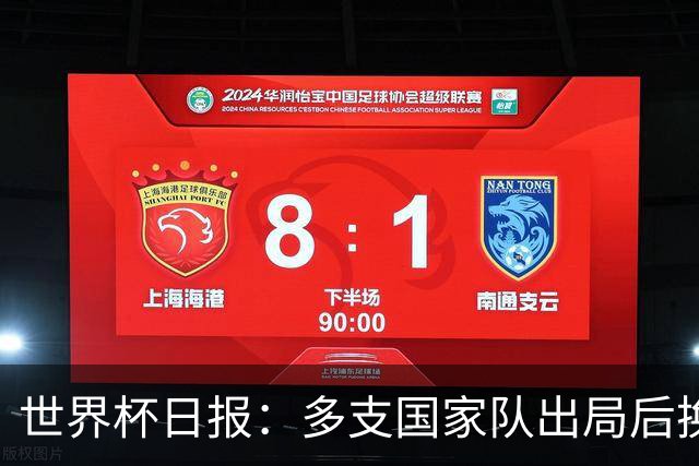 世界杯日报：多支国家队出局后换帅 FIFA主席面临被投诉