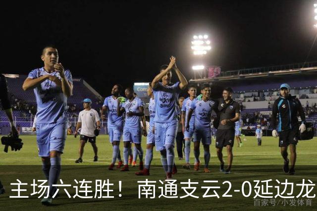 主场六连胜！南通支云2-0延边龙鼎距榜首1分 卡卢卢罗歆破门