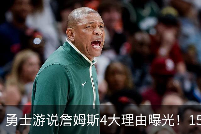 勇士游说詹姆斯4大理由曝光！1510万诚意拉满，为何仍输76人底薪
