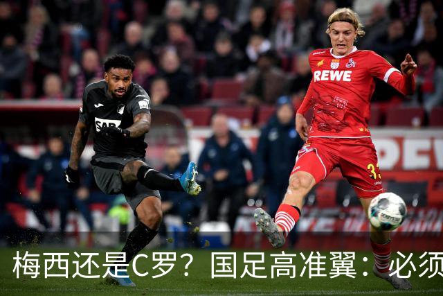梅西还是C罗？国足高准翼：必须梅西！他踢的是另一种足球！