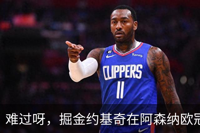 难过呀，掘金约基奇在阿森纳欧冠决赛后，加油助威的喜悦化为乌有