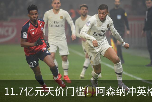 11.7亿元天价门槛！阿森纳冲英格兰足坛转会纪录，全力追逐罗杰斯