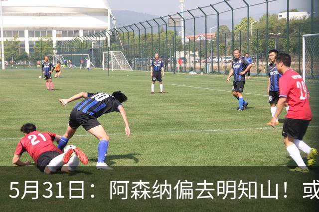 5月31日：阿森纳偏去明知山！或诞生第10支欧冠不败冠军