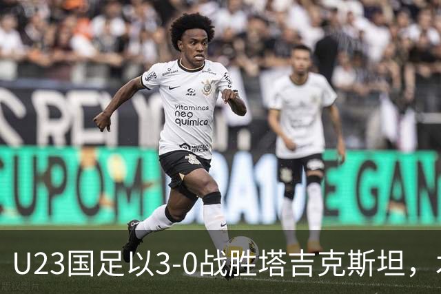 U23国足以3-0战胜塔吉克斯坦，木塔力甫表现出色